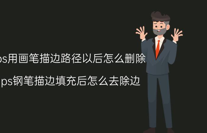 ps用画笔描边路径以后怎么删除 ps钢笔描边填充后怎么去除边？